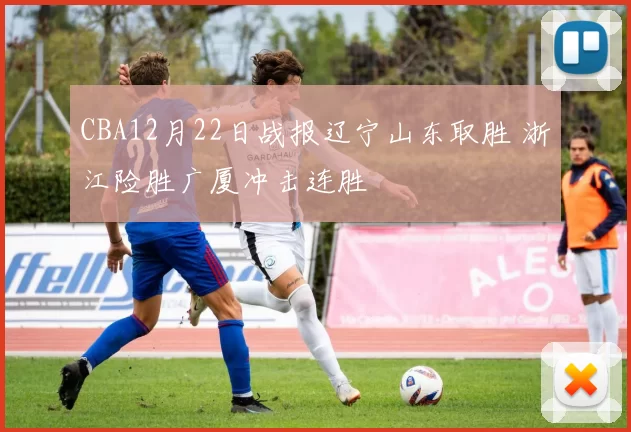 CBA12月22日战报辽宁山东取胜 浙江险胜广厦冲击连胜