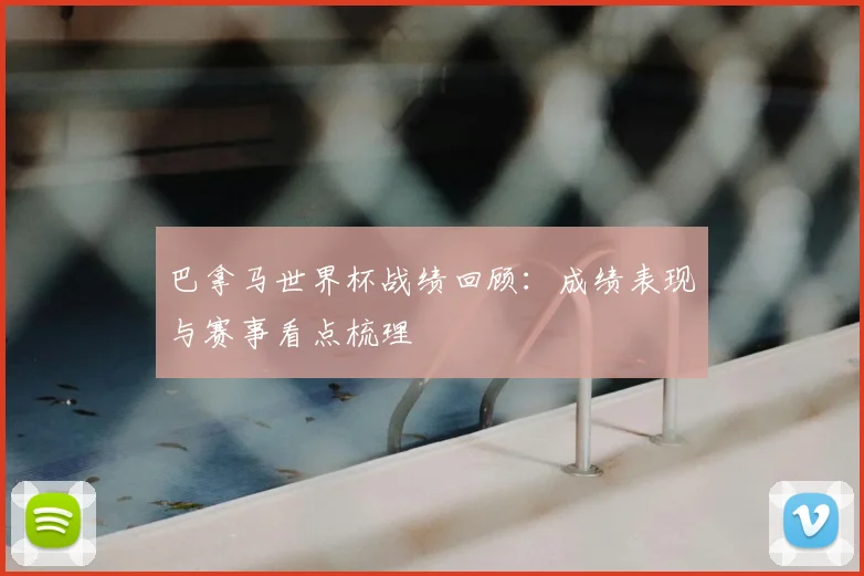 巴拿马世界杯战绩回顾:成绩表现与赛事看点梳理