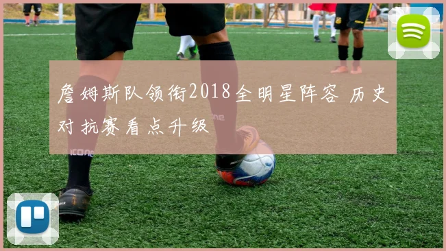 詹姆斯队领衔2018全明星阵容 历史对抗赛看点升级
