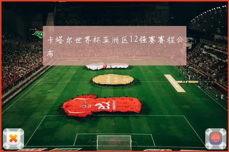 卡塔尔世界杯亚洲区12强赛赛程公布