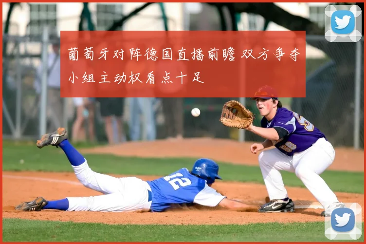 葡萄牙对阵德国直播前瞻 双方争夺小组主动权看点十足
